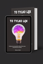 To tylko lęk – praktyczny przewodnik osoby, która sama przeszła przez nerwicę (E-book)